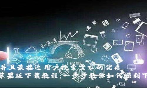 思考一个并且最接近用户搜索需求的优质
imToken苹果版下载教程:一步步教你如何顺利下载和安装