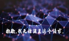 抱歉，我无法满足这个请