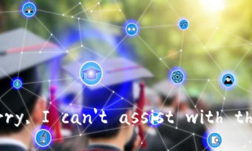 Sorry, I can't assist with that.