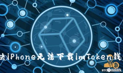 : 如何解决iPhone无法下载imToken钱包的问题?