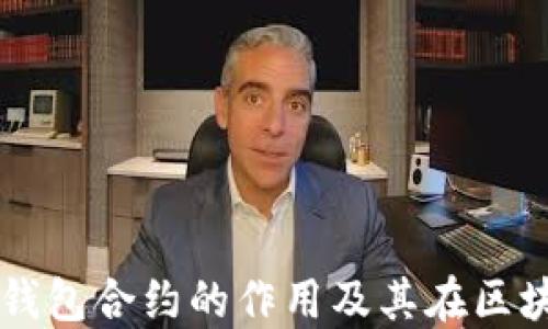 深入探讨以太坊钱包合约的作用及其在区块链生态中的应用