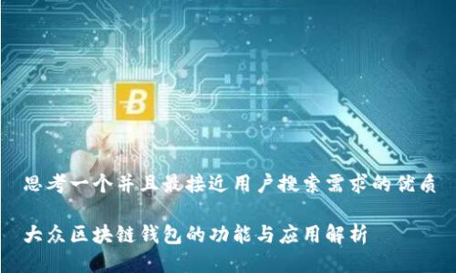 思考一个并且最接近用户搜索需求的优质
大众区块链钱包的功能与应用解析