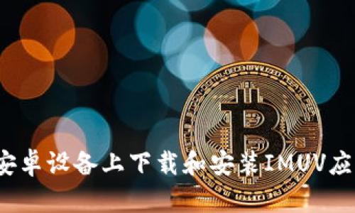 如何在安卓设备上下载和安装IMUV应用程序?