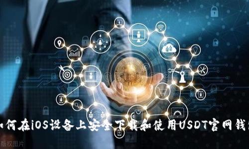 如何在iOS设备上安全下载和使用USDT官网钱包