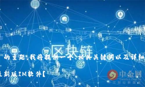 关于“im官方网站下载最新版”的主题,我将提供一个、相关关键词以及详细内容,以下是格式化后的结果:
如何在官方网站下载并安装最新版IM软件?