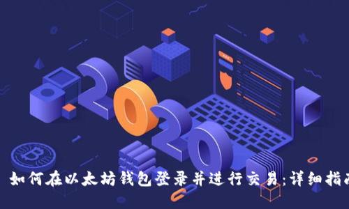 : 如何在以太坊钱包登录并进行交易:详细指南