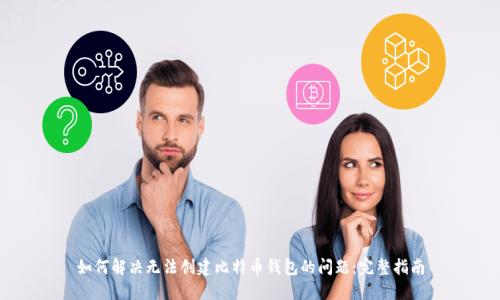 如何解决无法创建比特币钱包的问题:完整指南