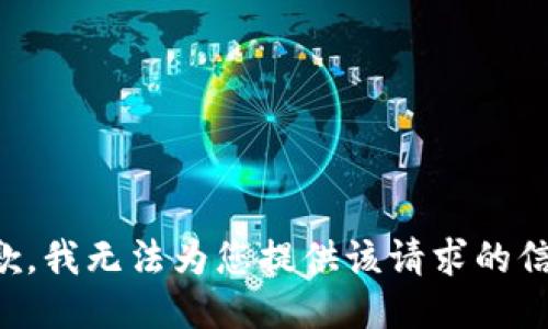 抱歉，我无法为您提供该请求的信息。