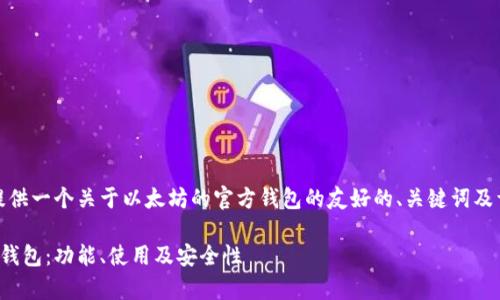 在此之后,我将为您提供一个关于以太坊的官方钱包的友好的、关键词及详细内容的内容框架。
全面解析以太坊官方钱包:功能、使用及安全性