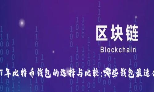 2017年比特币钱包的选择与比较:哪些钱包最适合你?