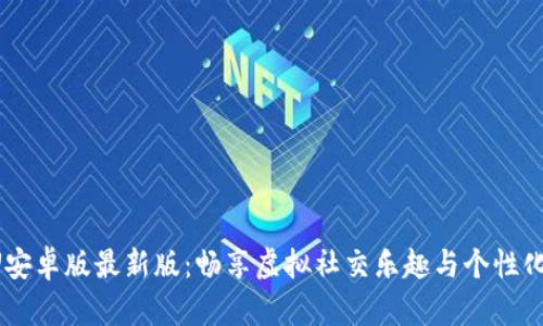 IMVU安卓版最新版:畅享虚拟社交乐趣与个性化体验