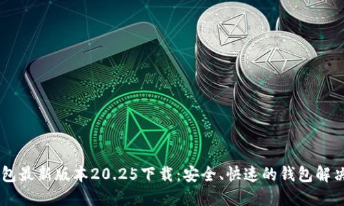 IM钱包最新版本20.25下载:安全、快速的钱包解决方案