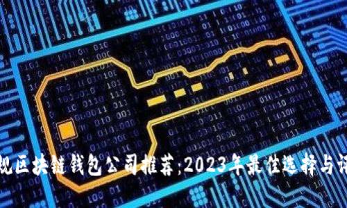 正规区块链钱包公司推荐:2023年最佳选择与评价
