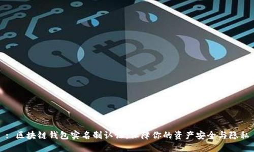 : 区块链钱包实名制认证:保障你的资产安全与隐私