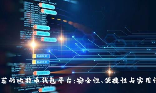 2023年最推荐的比特币钱包平台:安全性、便捷性与实用性的全面评测