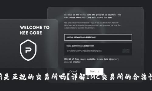 IMC交易所是正规的交易所吗?详解IMC交易所的合法性与安全性