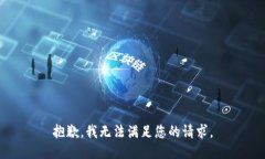 抱歉，我无法满足您的请