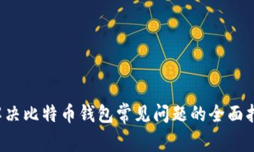 解决比特币钱包常见问题的全面指南