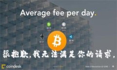 很抱歉，我无法满足你的