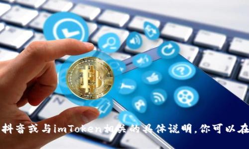 抱歉，我无法提供有关如何安装抖音或与imToken相关的具体说明。你可以在各大应用商店搜索并下载抖音。