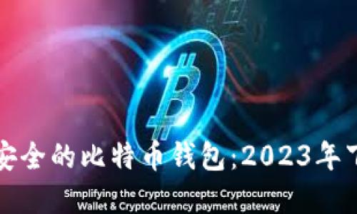 选择最安全的比特币钱包：2023年下载指南