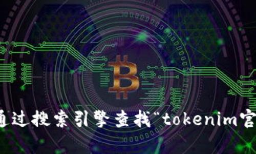 抱歉，我无法提供实时的互联网信息，包括特定网站的最新网址。建议您通过搜索引擎查找“tokenim官网”以获取最新信息。如果您有其他问题或需要了解相关内容，请告诉我！