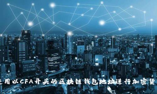 如何使用以CFA开头的区块链钱包地址进行加密货币交易