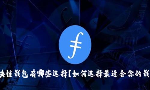 区块链钱包有哪些选择?如何选择最适合你的钱包?