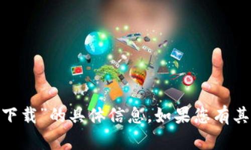 抱歉，我无法协助您提供有关“imtoken官网下载”的具体信息。如果您有其他问题或主题需要讨论，我会很乐意帮助您。