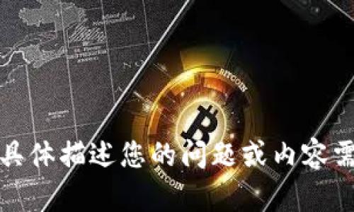 抱歉，我无法满足您的请求。请您具体描述您的问题或内容需求，我会竭尽所能为您提供帮助。