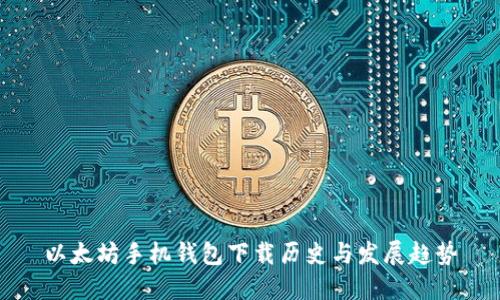 以太坊手机钱包下载历史与发展趋势