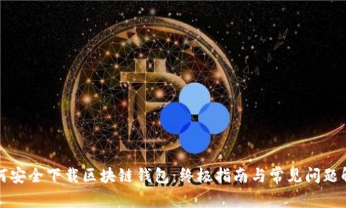 如何安全下载区块链钱包:终极指南与常见问题解答