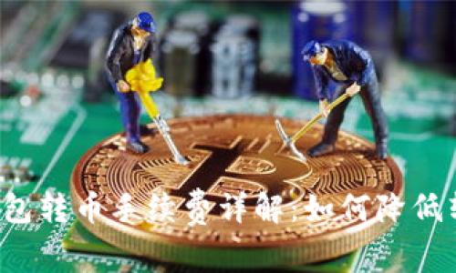 比特派钱包转币手续费详解:如何降低转账成本?