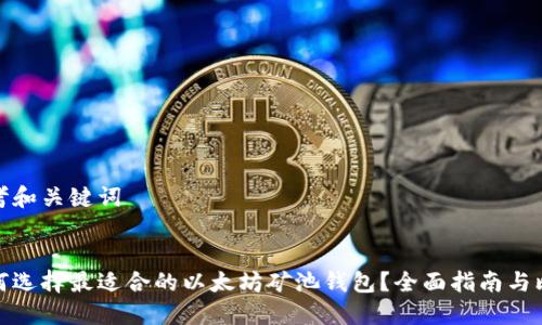 思考和关键词
如何选择最适合的以太坊矿池钱包?全面指南与比较