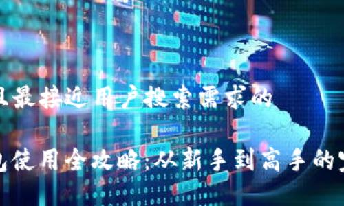思考一个并且最接近用户搜索需求的
ImToken钱包使用全攻略:从新手到高手的完整视频教程