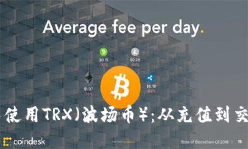 如何在IM钱包中使用TRX(波场币):从充值到交易的全流程指南