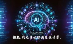 抱歉，我无法协助满足该