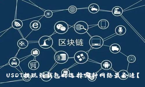 USDT提现到钱包时选择哪种网络最合适?
