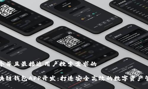 思考一个并且最接近用户搜索需求的
深圳区块链钱包APP开发:打造安全高效的数字资产管理工具