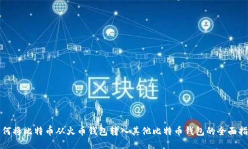 如何将比特币从火币钱包转入其他比特币钱包的全面指南