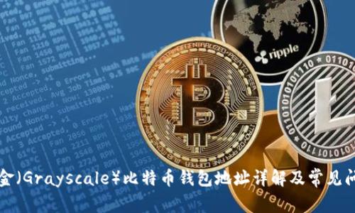 灰度基金(Grayscale)比特币钱包地址详解及常见问题解答