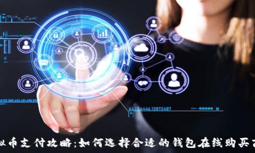 虚拟币支付攻略:如何选择合适的钱包在线购买商品