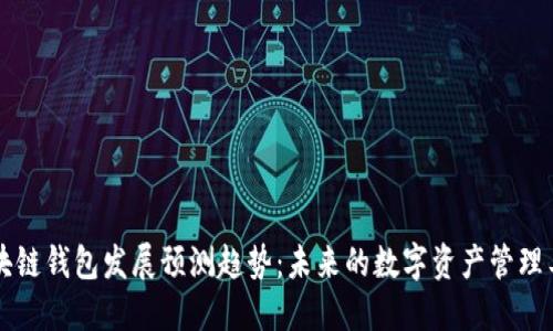 区块链钱包发展预测趋势:未来的数字资产管理工具