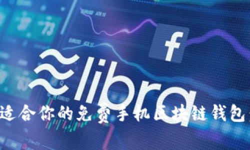 如何选择最适合你的免费手机区块链钱包:全方位指南