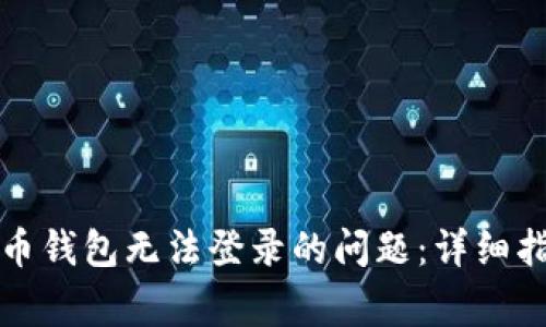 如何解决比特币钱包无法登录的问题:详细指南与常见问答