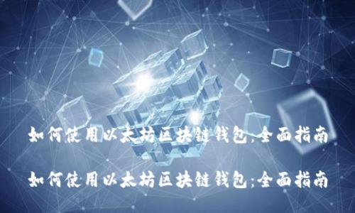 如何使用以太坊区块链钱包:全面指南
如何使用以太坊区块链钱包:全面指南
