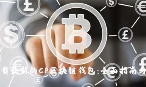 如何安全地下载最新的CP区块链钱包:全面指南与用户需求分析