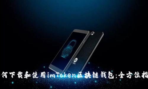 如何下载和使用imToken区块链钱包:全方位指南