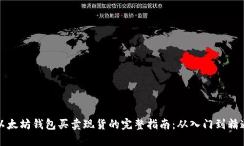 以太坊钱包买卖现货的完整指南:从入门到精通