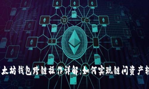 :以太坊钱包跨链操作详解:如何实现链间资产转移